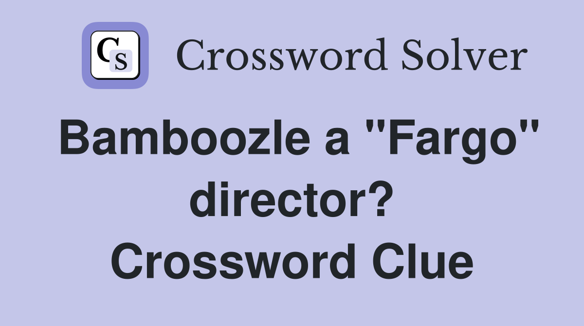 Bamboozle a "Fargo" director? Crossword Clue