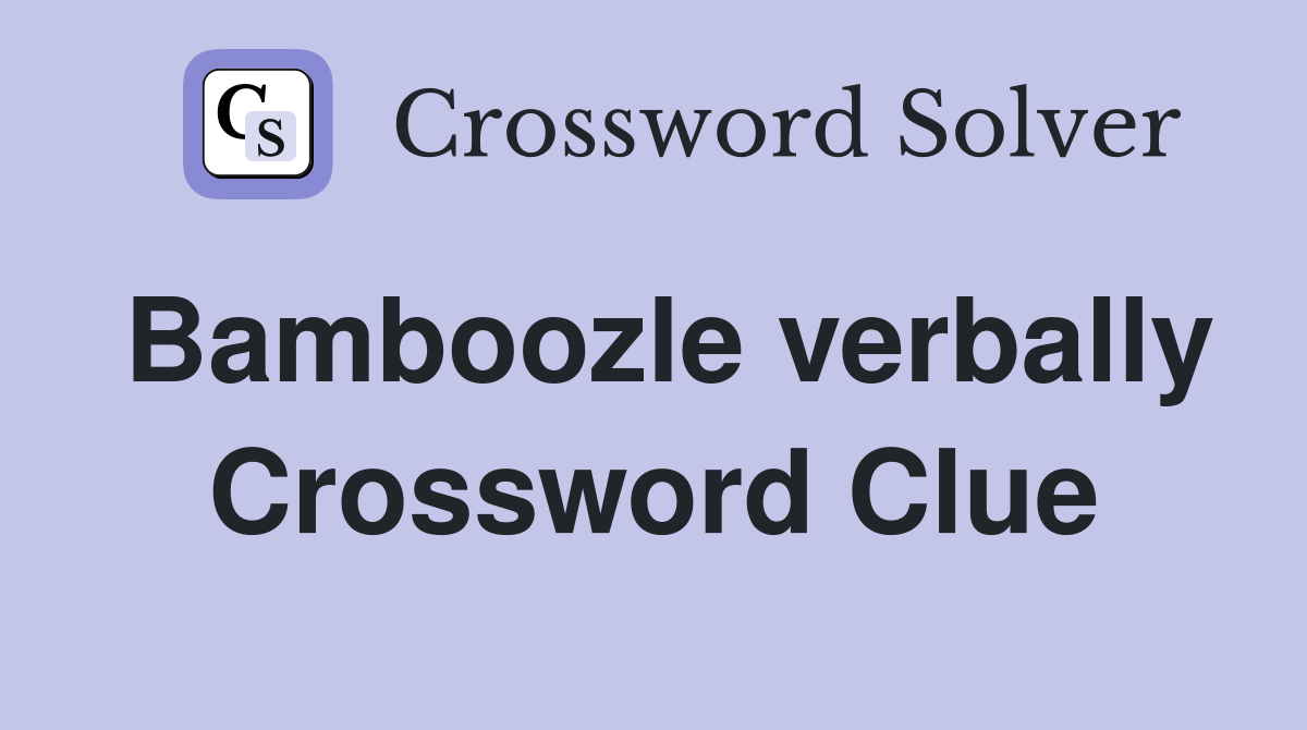 Bamboozle verbally Crossword Clue