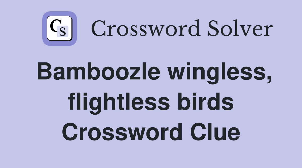 Bamboozle wingless, flightless birds Crossword Clue