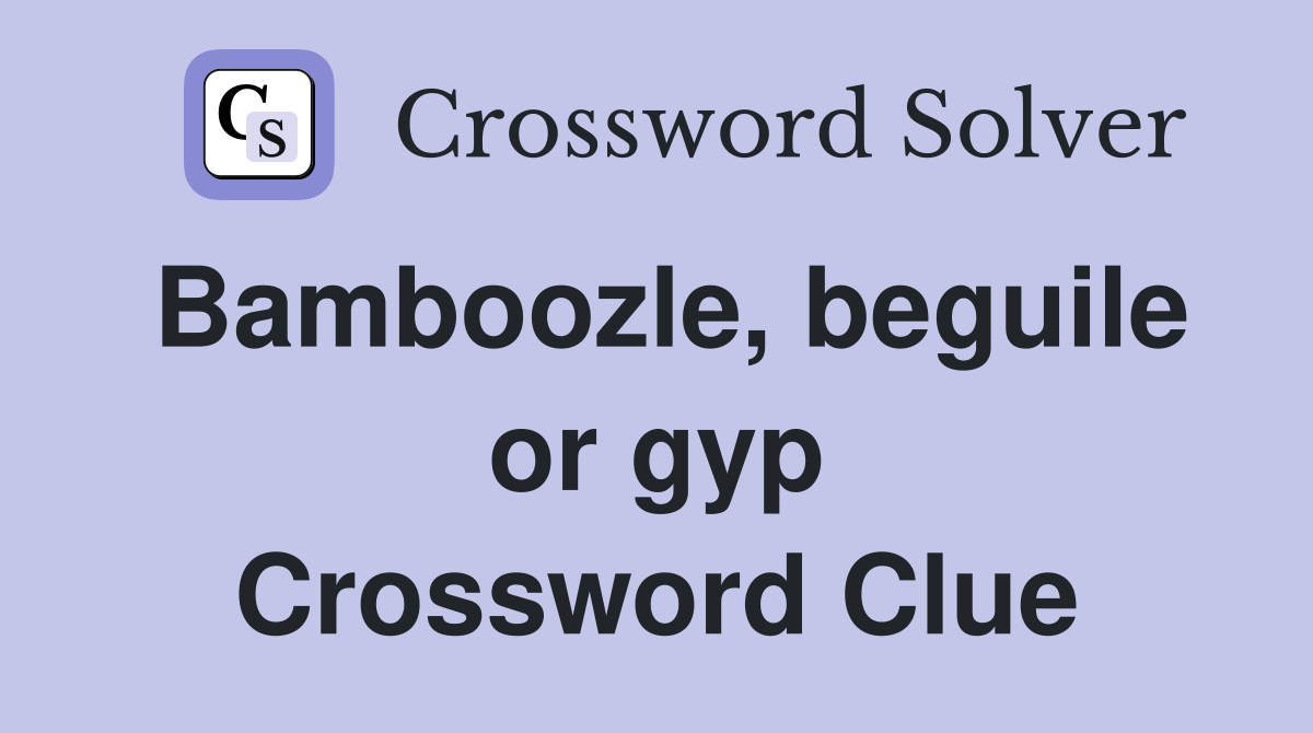 Bamboozle, beguile or gyp Crossword Clue