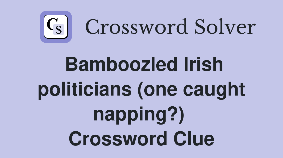Bamboozled Irish politicians (one caught napping?)  Crossword Clue