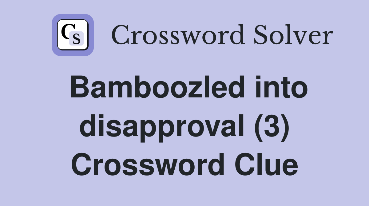 Bamboozled into disapproval (3) Crossword Clue
