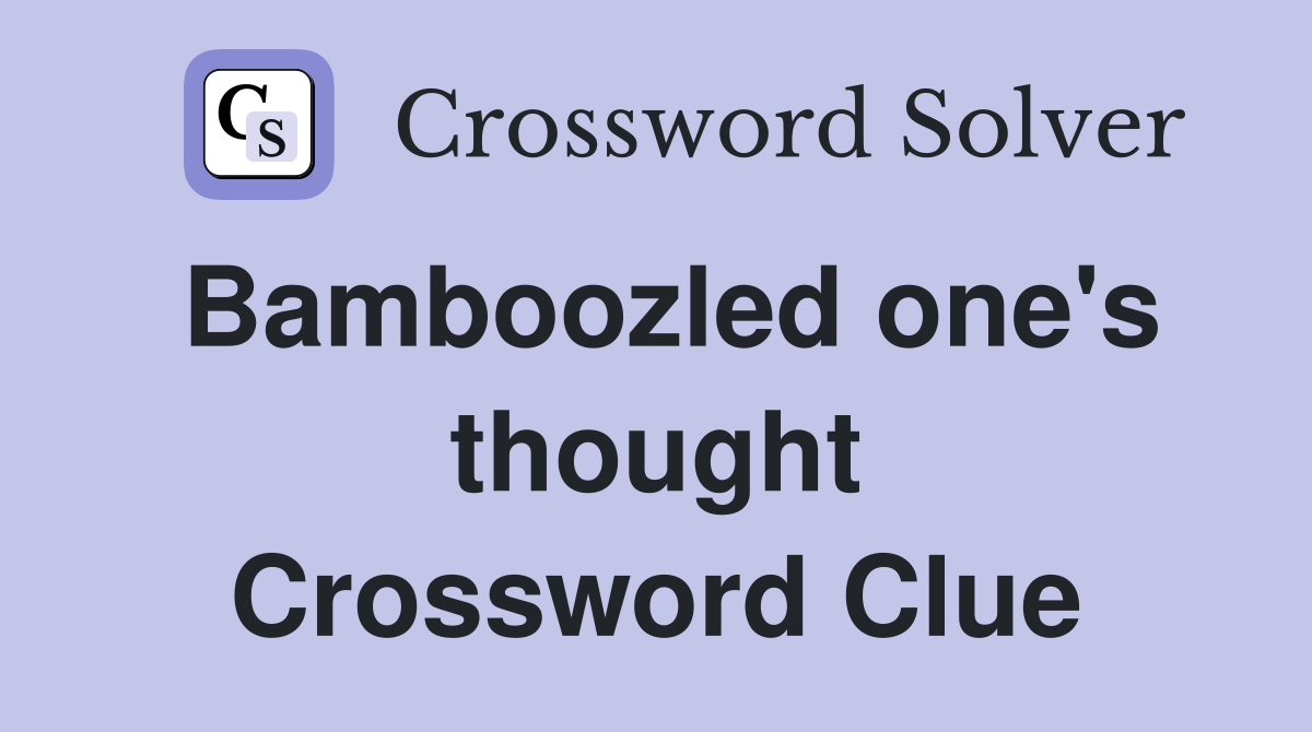Bamboozled one's thought Crossword Clue