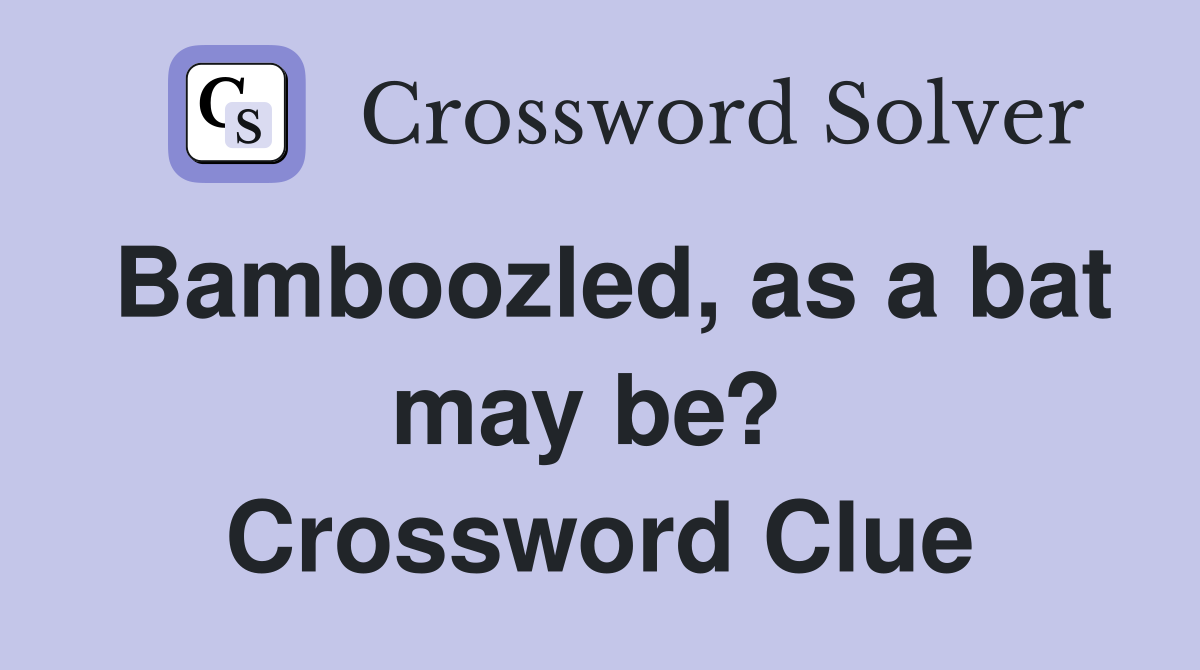 Bamboozled, as a bat may be?  Crossword Clue