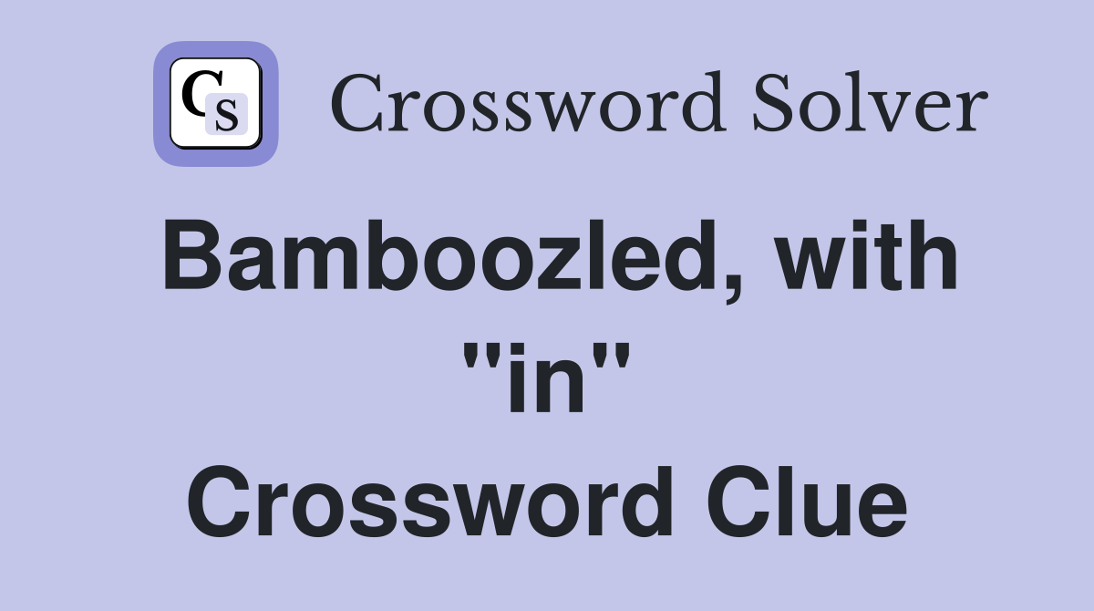 Bamboozled, with "in" Crossword Clue