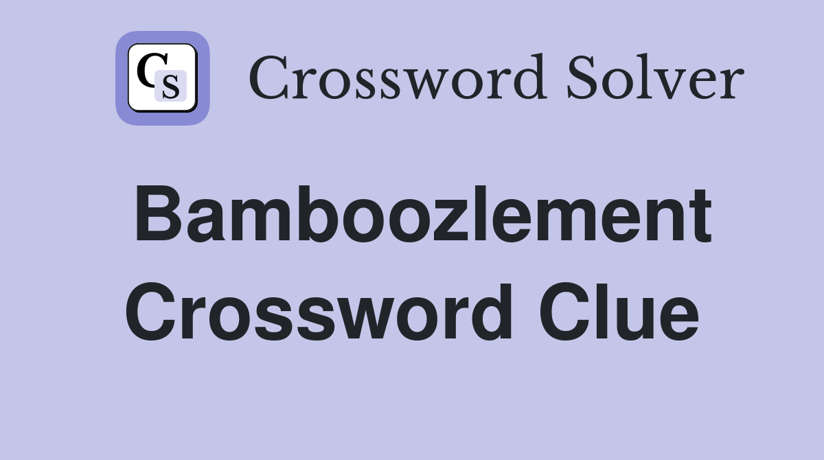 Bamboozlement Crossword Clue