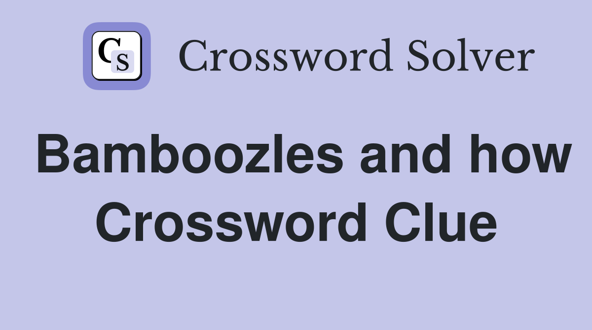 Bamboozles and how Crossword Clue