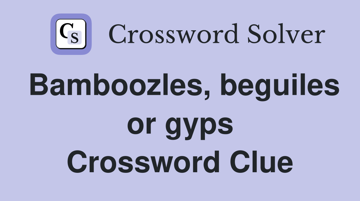 Bamboozles, beguiles or gyps Crossword Clue