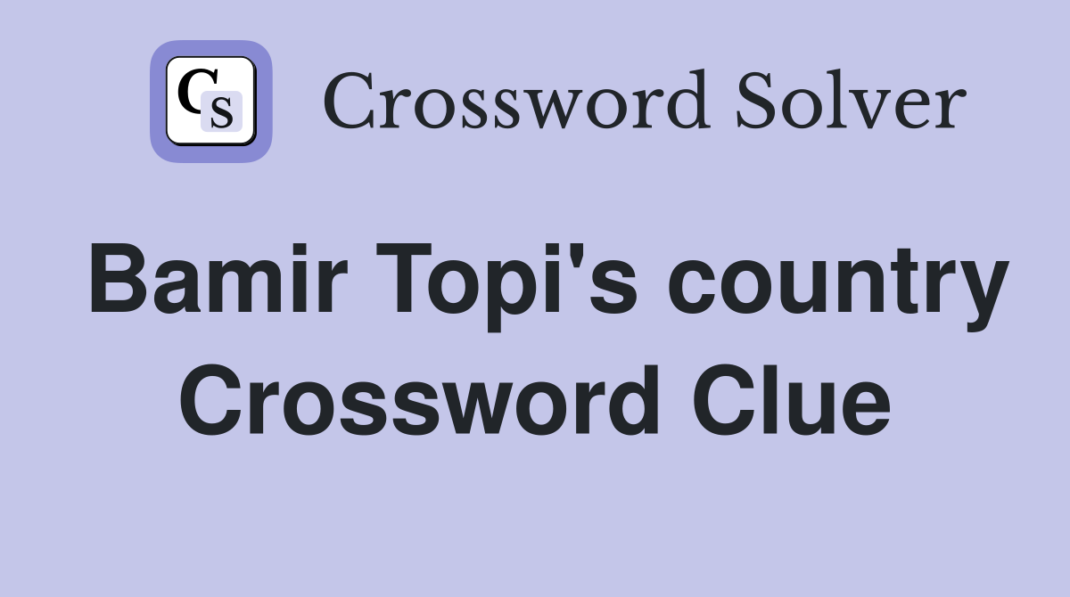 Bamir Topi's country Crossword Clue