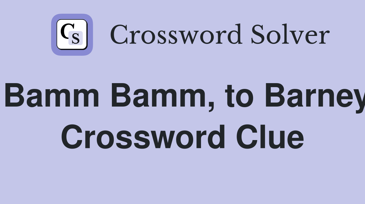 Bamm Bamm, to Barney Crossword Clue