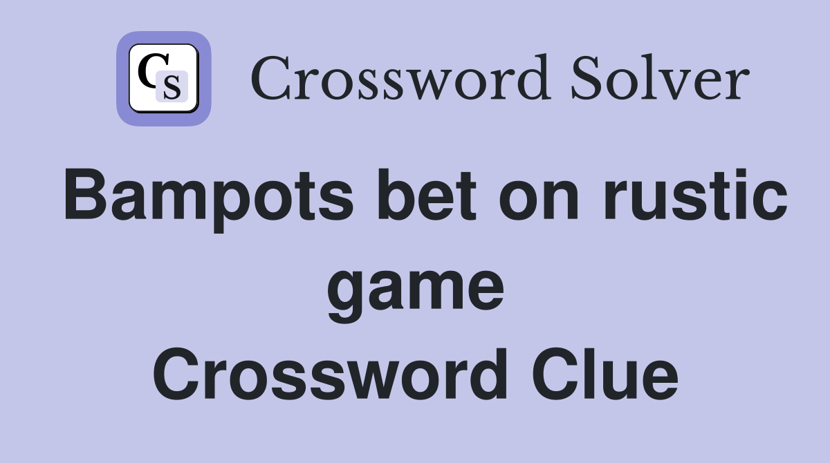 Bampots bet on rustic game Crossword Clue