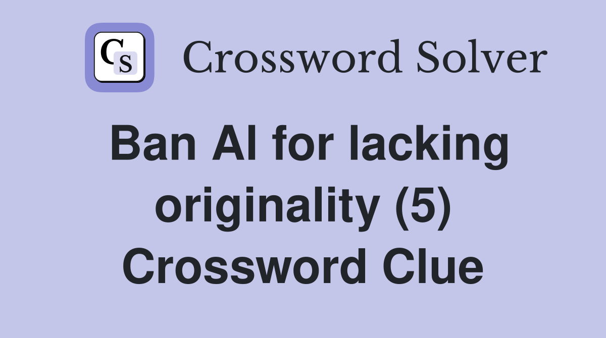Ban Al for lacking originality (5) Crossword Clue