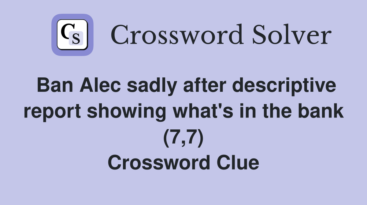 Ban Alec sadly after descriptive report showing what's in the bank (7,7) Crossword Clue