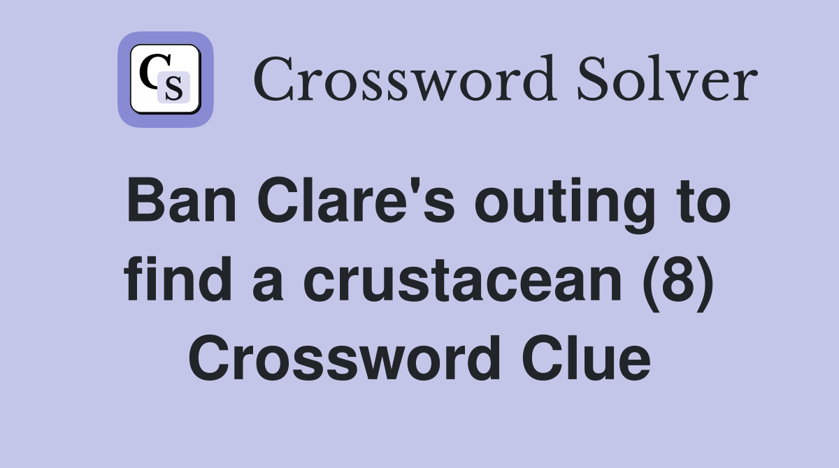 Ban Clare's outing to find a crustacean (8) Crossword Clue