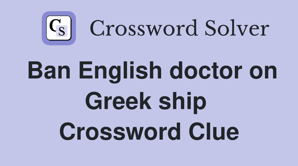 Ban English doctor on Greek ship  Crossword Clue