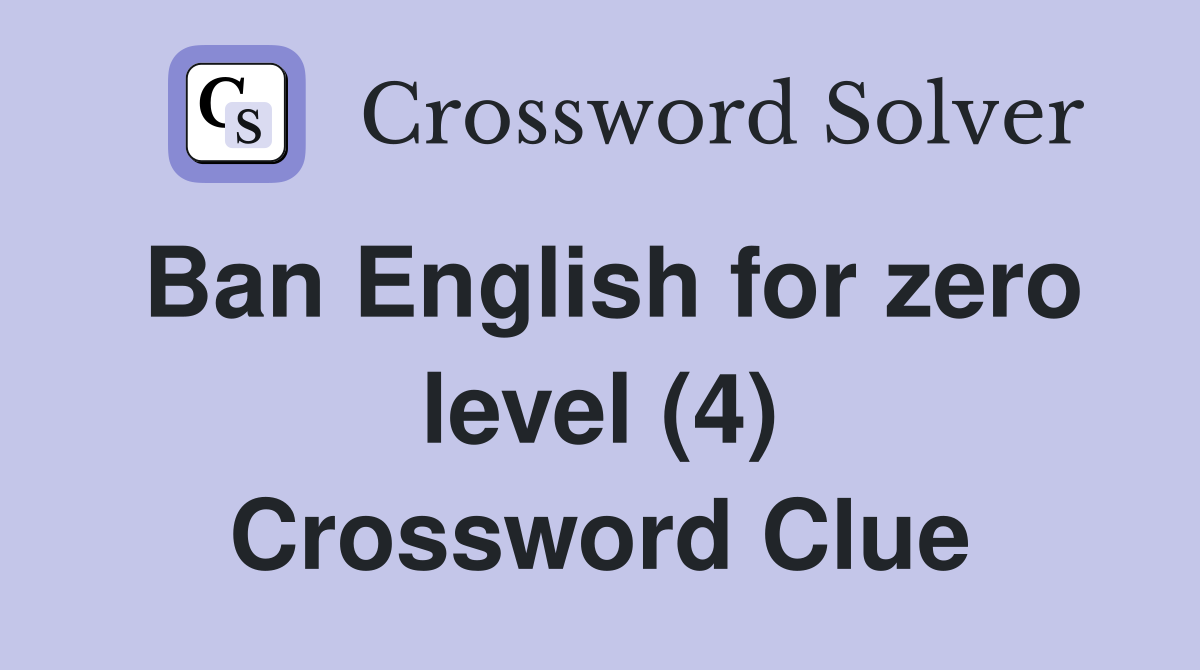 Ban English for zero level (4) Crossword Clue