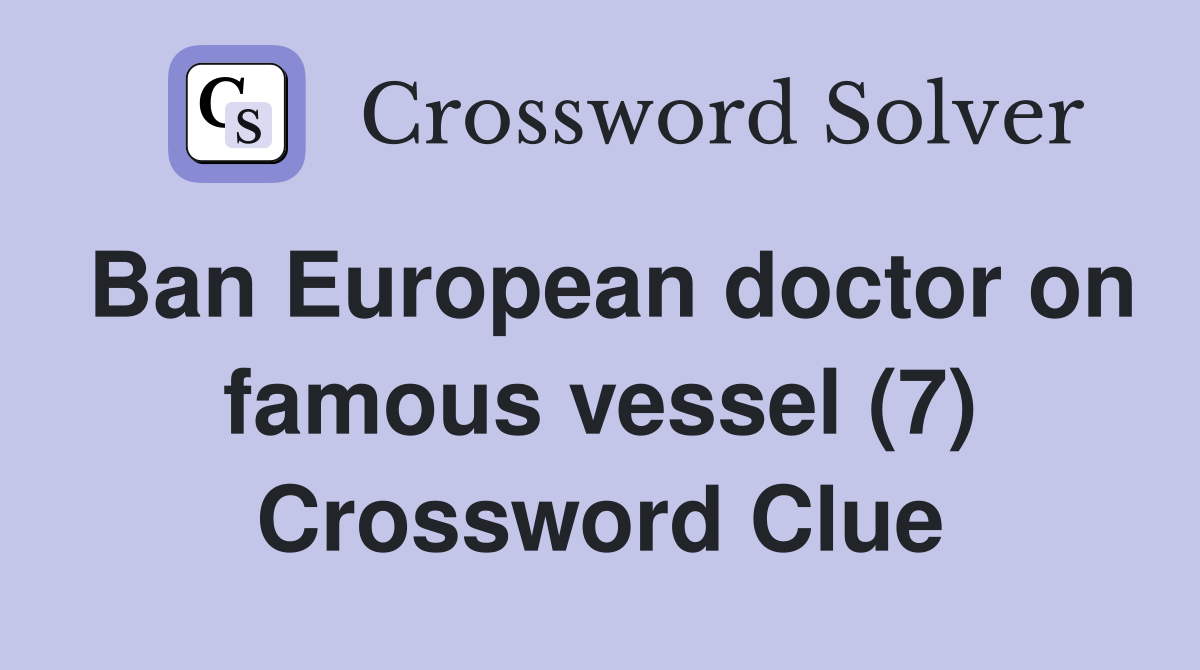 Ban European doctor on famous vessel (7) Crossword Clue