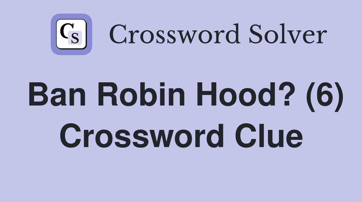 Ban Robin Hood? (6) Crossword Clue