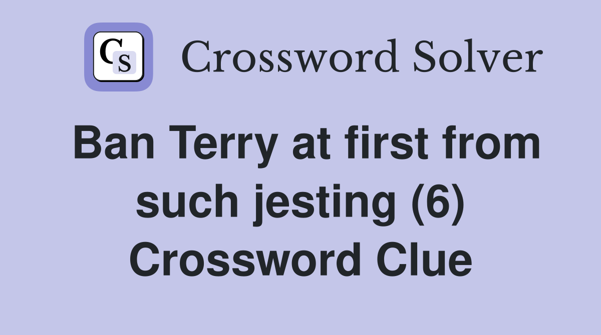 Ban Terry at first from such jesting (6) Crossword Clue