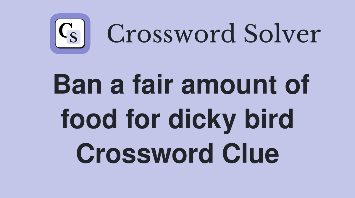 Ban a fair amount of food for dicky bird Crossword Clue