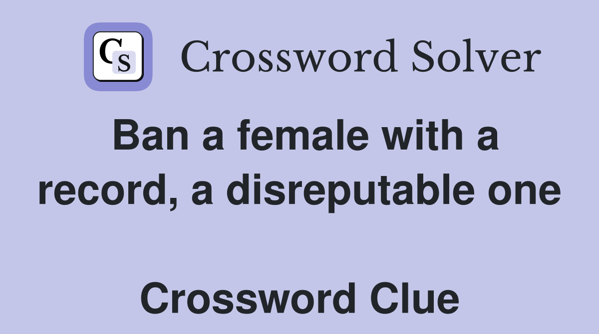 Ban a female with a record, a disreputable one  Crossword Clue
