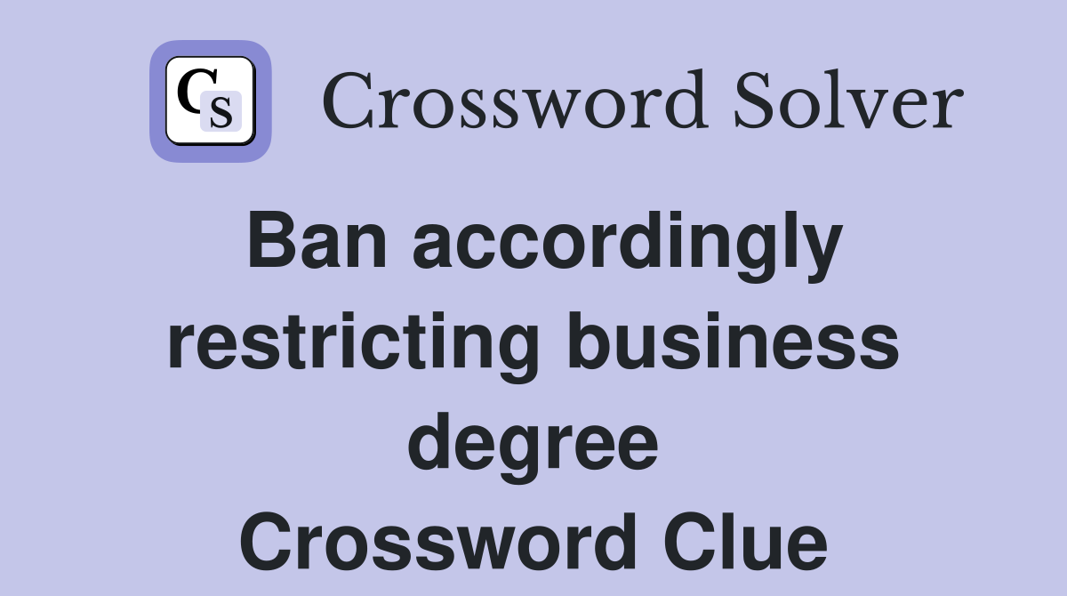 Ban accordingly restricting business degree Crossword Clue