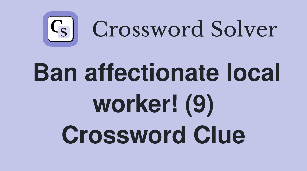 Ban affectionate local worker! (9) Crossword Clue