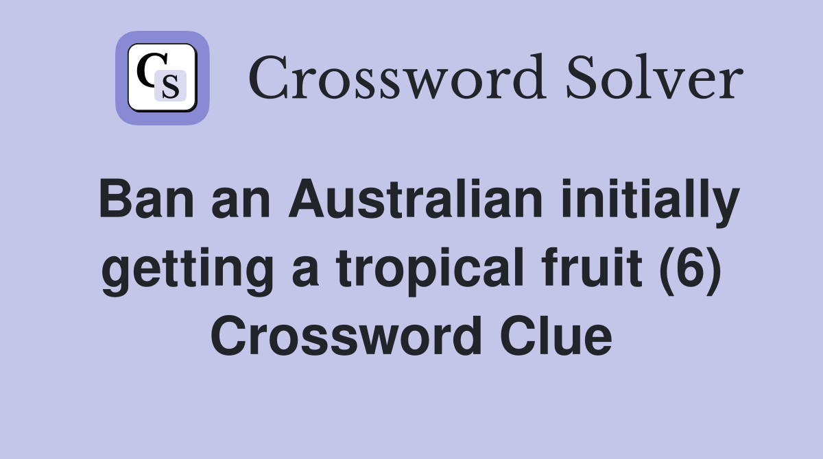 Ban an Australian initially getting a tropical fruit (6) Crossword Clue
