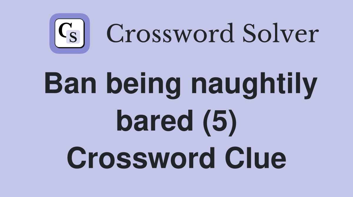Ban being naughtily bared (5) Crossword Clue