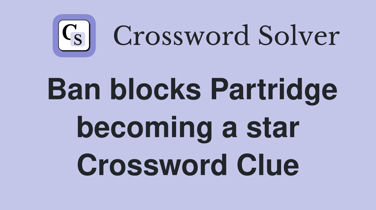 Ban blocks Partridge becoming a star Crossword Clue