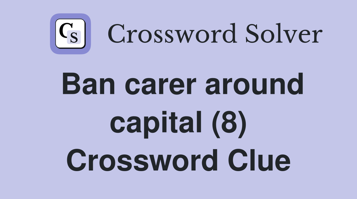 Ban carer around capital (8) Crossword Clue