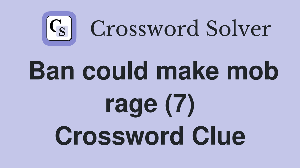 Ban could make mob rage (7) Crossword Clue