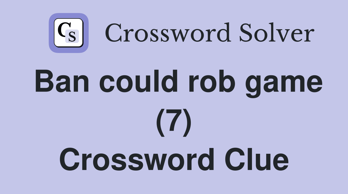 Ban could rob game (7) Crossword Clue