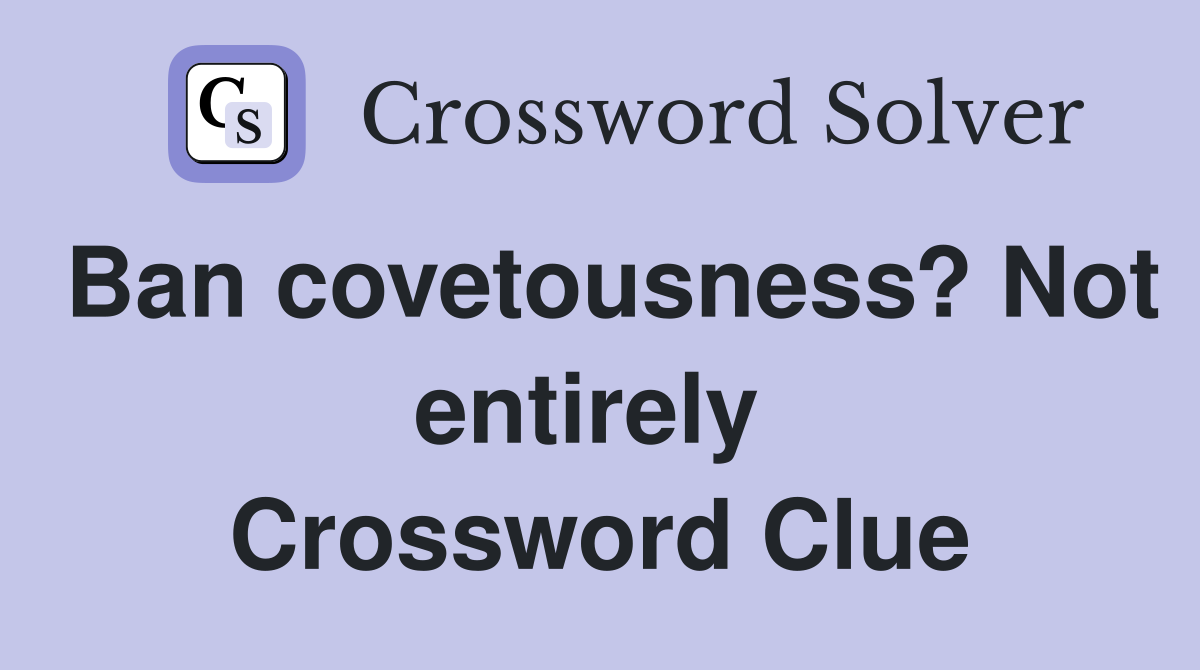 Ban covetousness? Not entirely  Crossword Clue