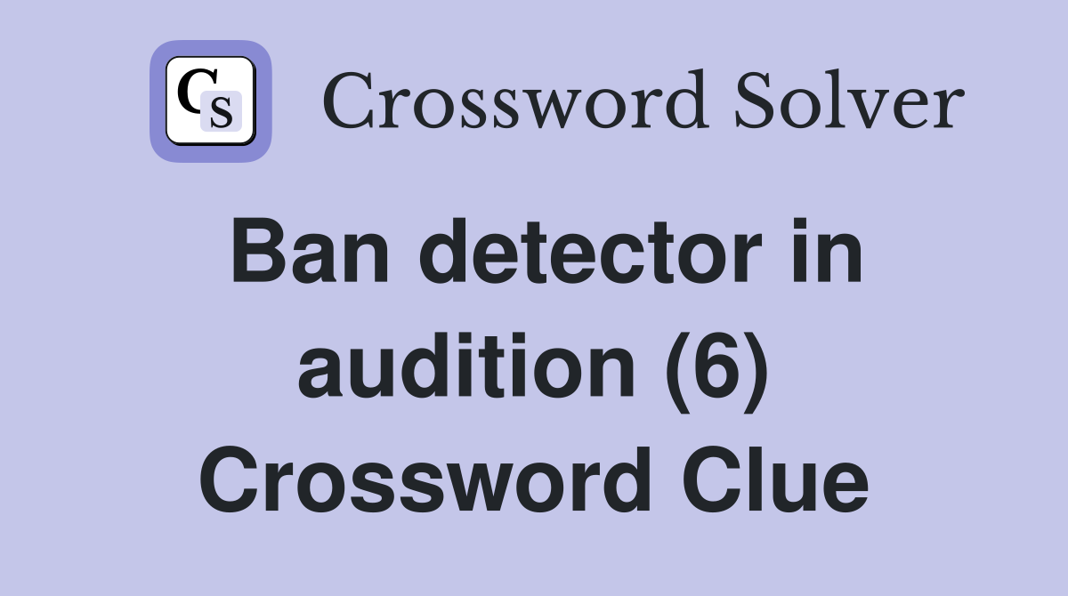 Ban detector in audition (6) Crossword Clue