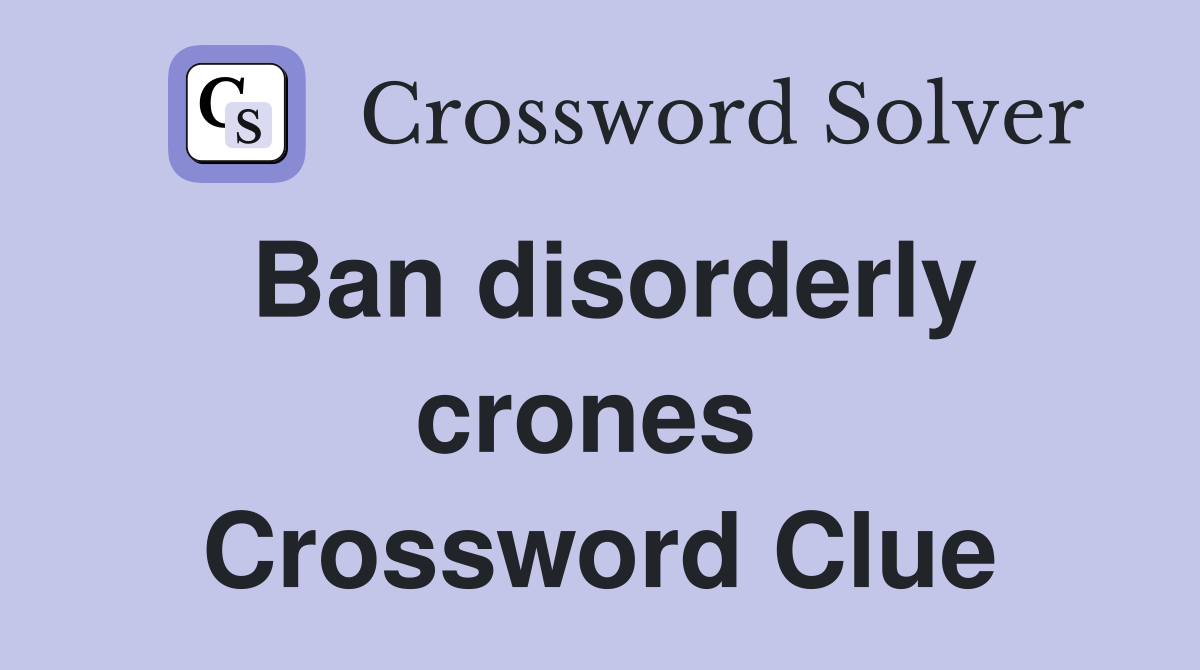 Ban disorderly crones  Crossword Clue