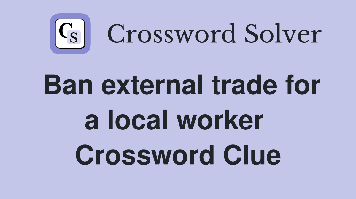 Ban external trade for a local worker  Crossword Clue