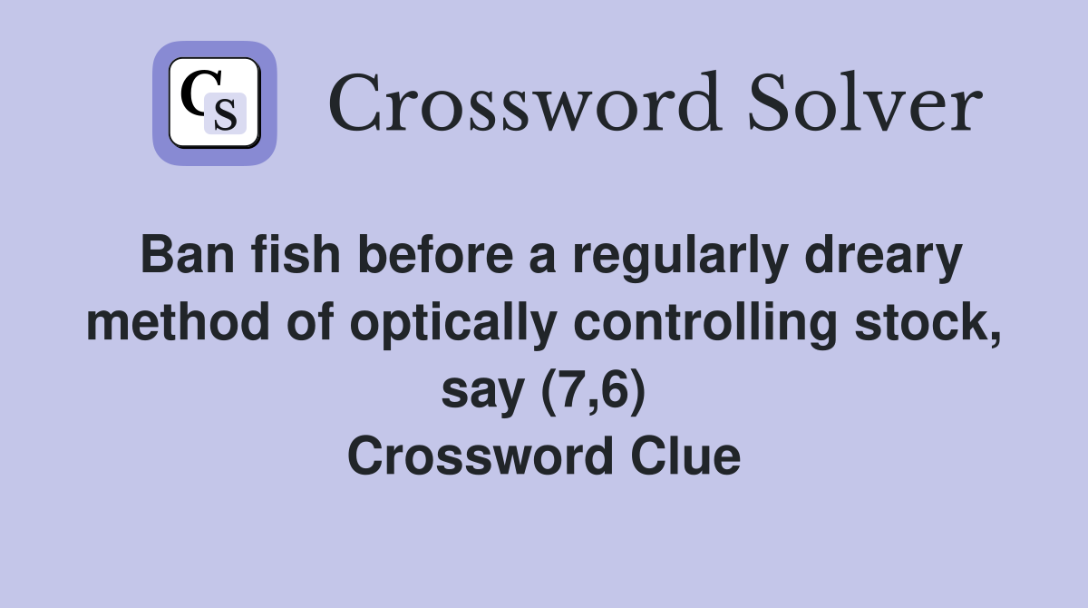 Ban fish before a regularly dreary method of optically controlling stock, say (7,6) Crossword Clue