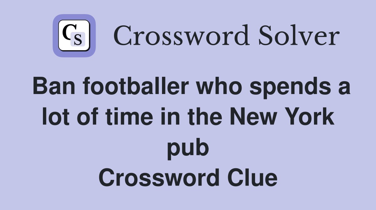 Ban footballer who spends a lot of time in the New York pub Crossword Clue