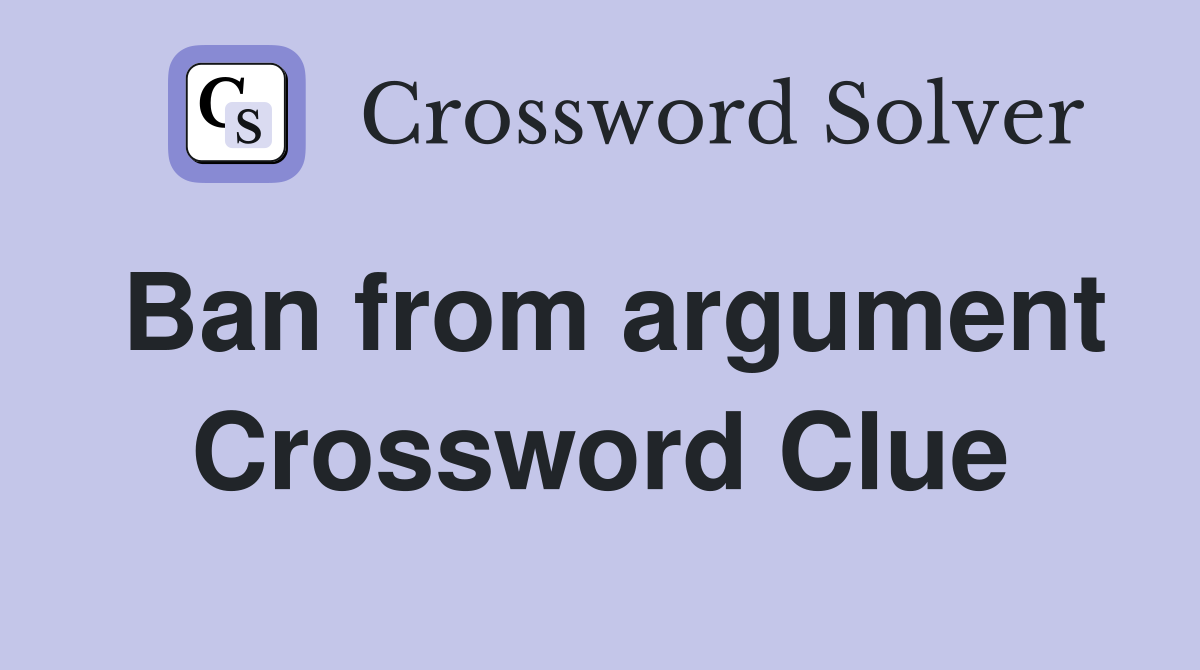 Ban from argument Crossword Clue