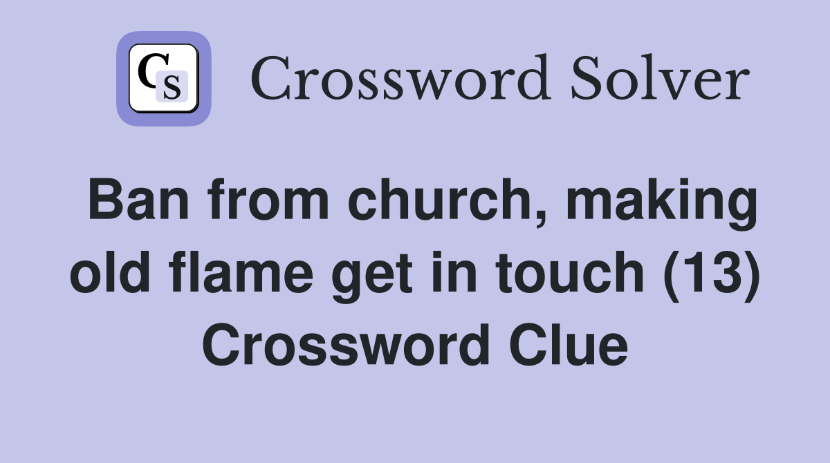 Ban from church, making old flame get in touch (13) Crossword Clue
