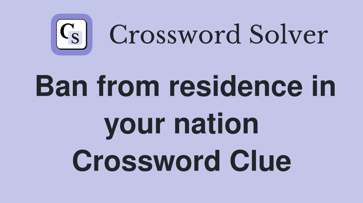 Ban from residence in your nation Crossword Clue