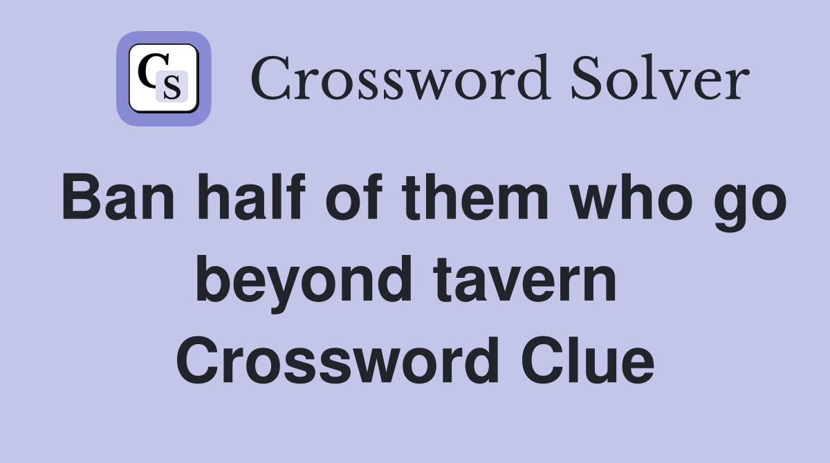 Ban half of them who go beyond tavern  Crossword Clue
