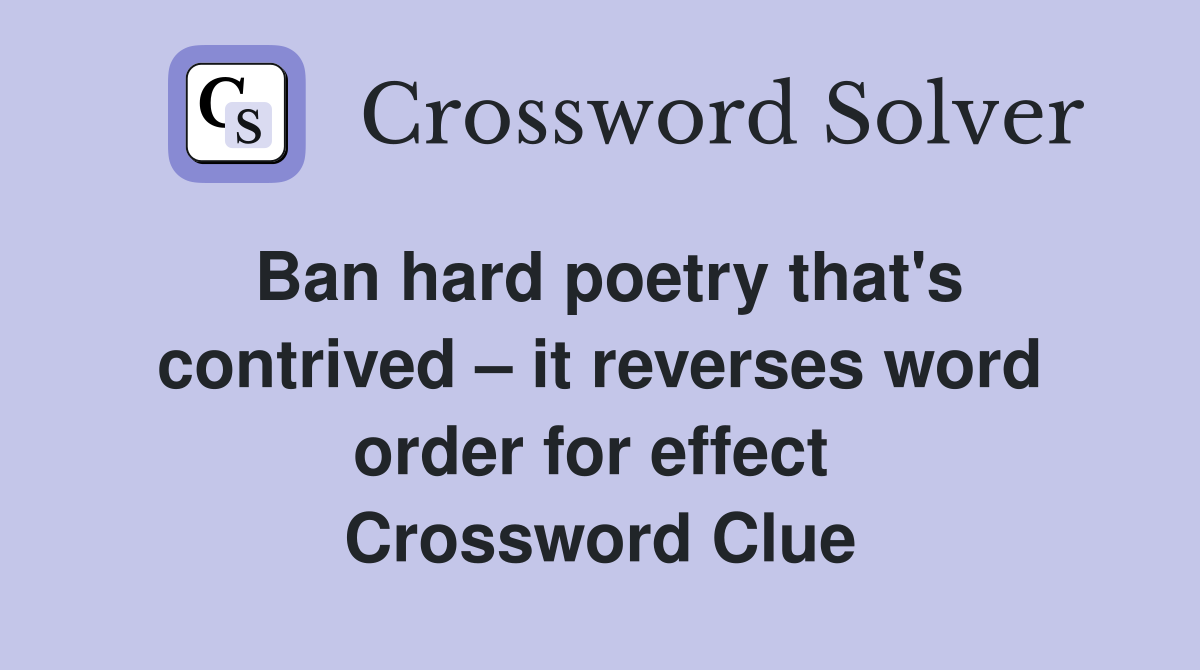 Ban hard poetry that's contrived – it reverses word order for effect  Crossword Clue