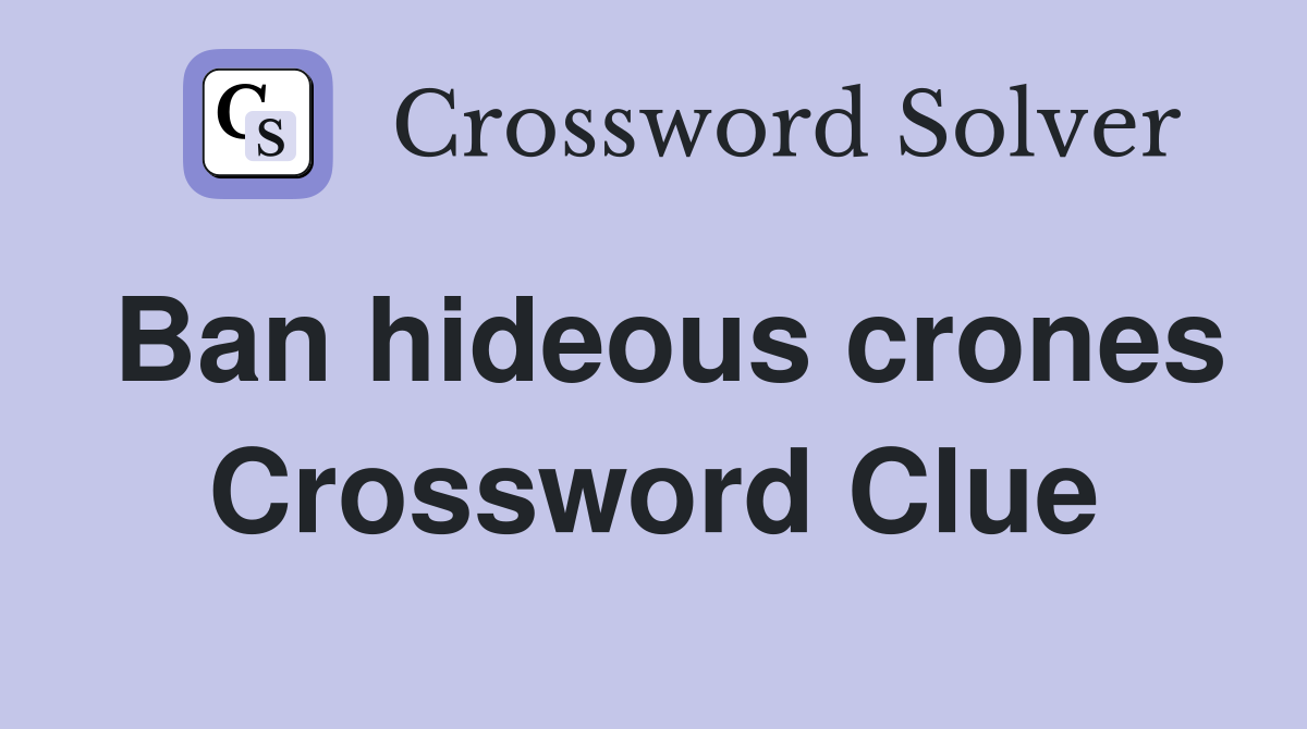 Ban hideous crones Crossword Clue