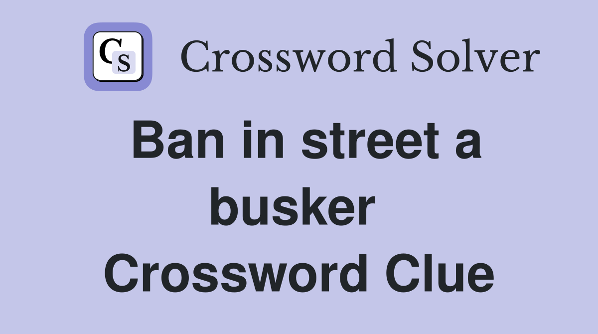 Ban in street a busker  Crossword Clue