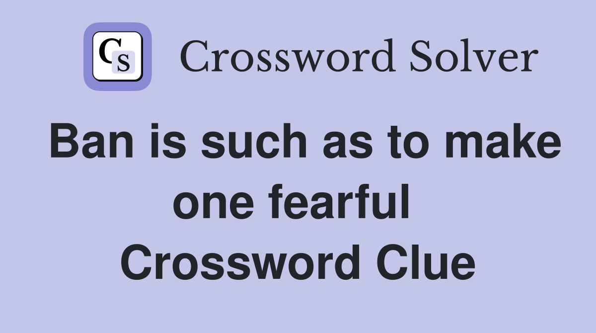Ban is such as to make one fearful  Crossword Clue