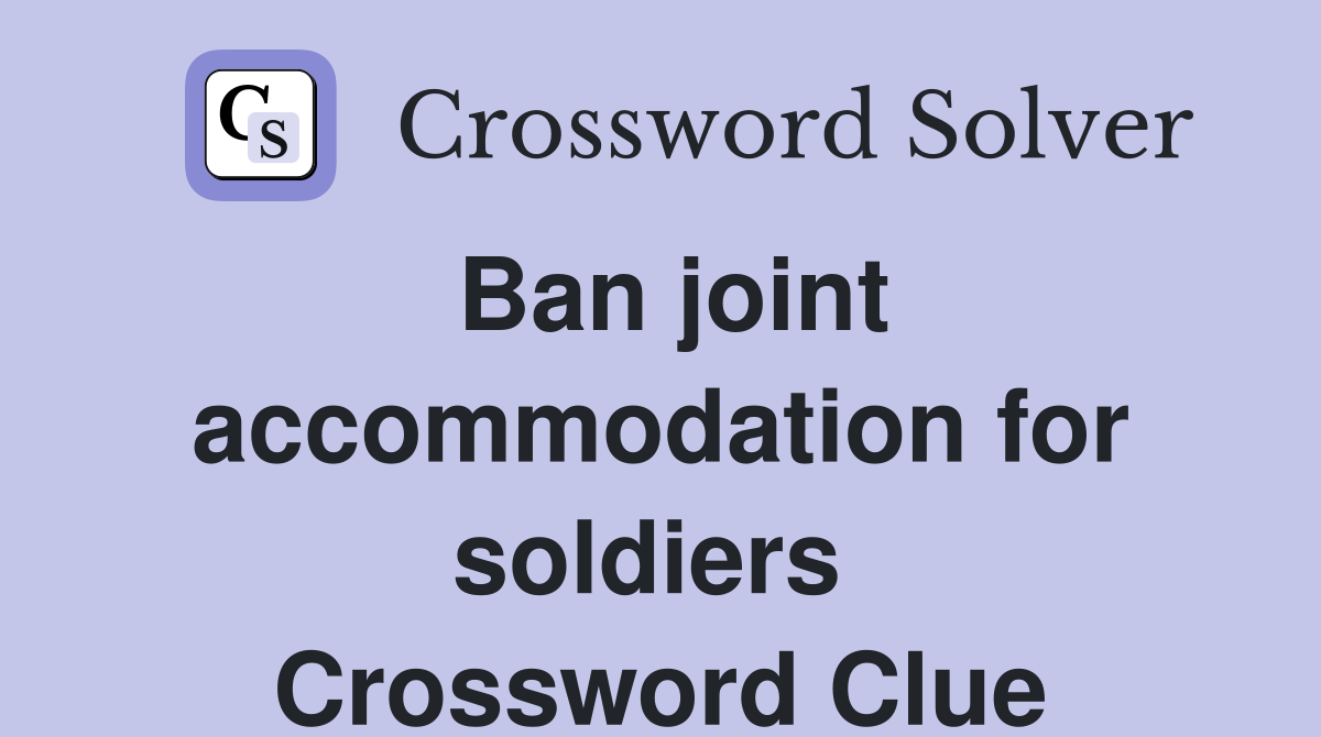 Ban joint accommodation for soldiers  Crossword Clue