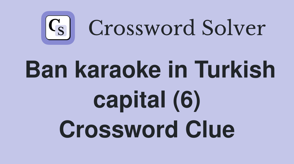 Ban karaoke in Turkish capital (6) Crossword Clue