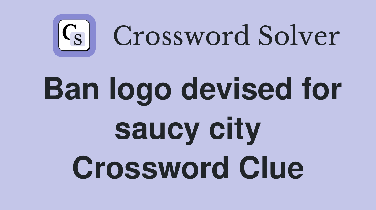 Ban logo devised for saucy city Crossword Clue